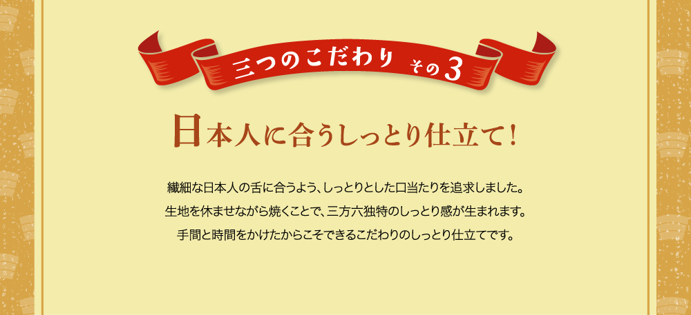 三つのこだわり その3 日本人に合うしっとり仕立て！